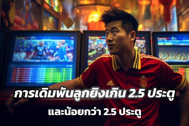 การเดิมพันลูกยิงเกิน 2.5 ประตู และน้อยกว่า 2.5 ประตู