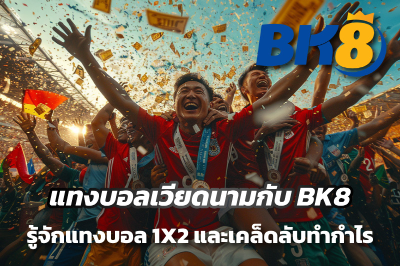 แทงบอลเวียดนามกับ BK8 รู้จักแทงบอล 1X2 และเคล็ดลับทำกำไร